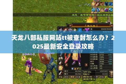 天龙八部私服网站tt被查封怎么办?2025最新安全登录攻略 天龙八部私服网站tt被查封怎么办?2025最新安全登录攻略
