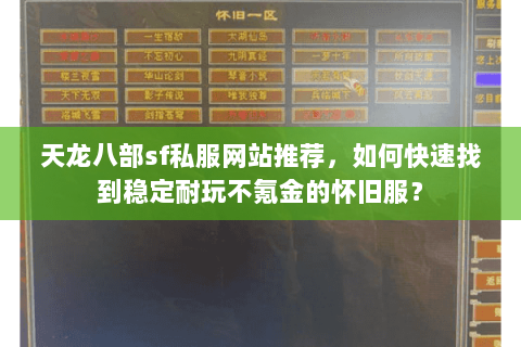 天龙八部sf私服网站推荐，如何快速找到稳定耐玩不氪金的怀旧服？