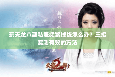 玩天龙八部私服频繁掉线怎么办?三招实测有效的方法 玩天龙八部私服频繁掉线怎么办?三招实测有效的方法