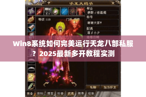 Win8系统如何完美运行天龙八部私服?2025最新多开教程实测 Win8系统如何完美运行天龙八部私服?2025最新多开教程实测