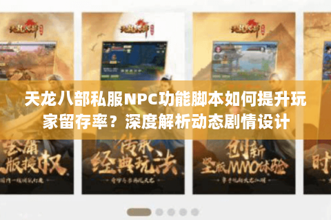天龙八部私服NPC功能脚本如何提升玩家留存率？深度解析动态剧情设计