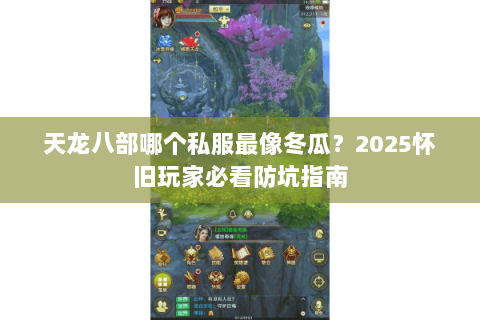天龙八部哪个私服最像冬瓜？2025怀旧玩家必看防坑指南