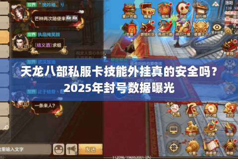 天龙八部私服卡技能外挂真的安全吗?2025年封号数据曝光 天龙八部私服卡技能外挂真的安全吗?2025年封号数据曝光