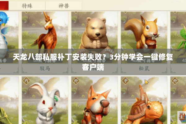 天龙八部私服补丁安装失败?3分钟学会一键修复客户端 天龙八部私服补丁安装失败?3分钟学会一键修复客户端