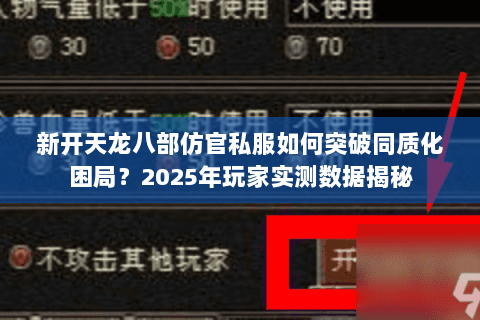 新开天龙八部仿官私服如何突破同质化困局?2025年玩家实测数据揭秘 新开天龙八部仿官私服如何突破同质化困局?2025年玩家实测数据揭秘