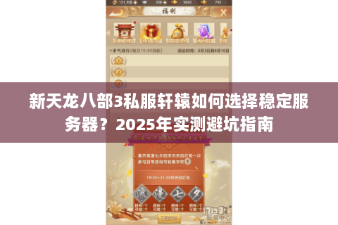 新天龙八部3私服轩辕如何选择稳定服务器?2025年实测避坑指南 新天龙八部3私服轩辕如何选择稳定服务器?2025年实测避坑指南