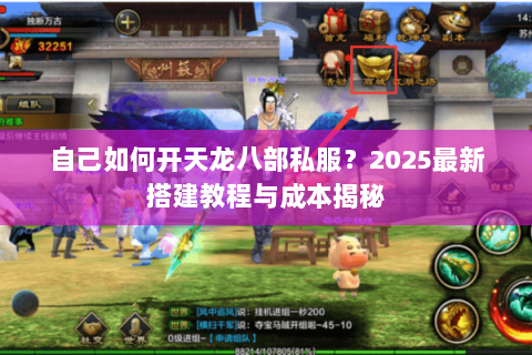 自己如何开天龙八部私服?2025最新搭建教程与成本揭秘 自己如何开天龙八部私服?2025最新搭建教程与成本揭秘