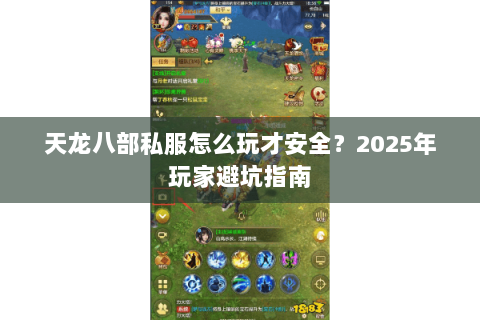 天龙八部私服怎么玩才安全？2025年玩家避坑指南
