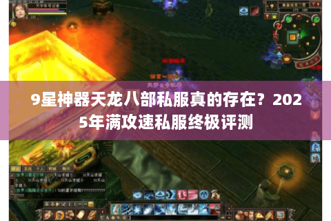 9星神器天龙八部私服真的存在？2025年满攻速私服终极评测