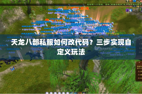 天龙八部私服如何改代码?三步实现自定义玩法 天龙八部私服如何改代码?三步实现自定义玩法