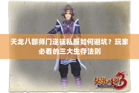 天龙八部师门逆徒私服如何避坑？玩家必看的三大生存法则
