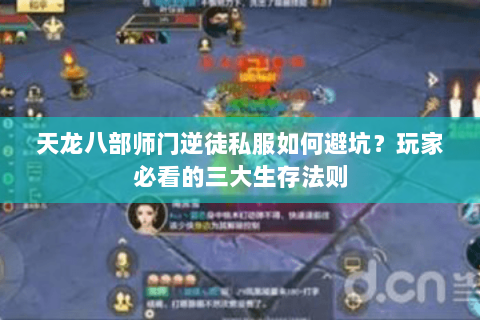 天龙八部师门逆徒私服如何避坑？玩家必看的三大生存法则