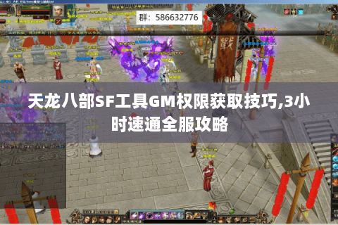 天龙八部SF工具GM权限获取技巧,3小时速通全服攻略
