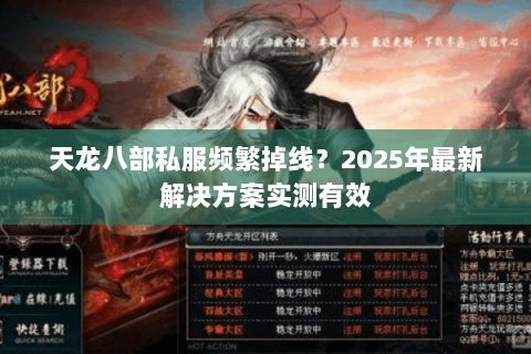天龙八部私服频繁掉线?2025年最新解决方案实测有效 天龙八部私服频繁掉线?2025年最新解决方案实测有效