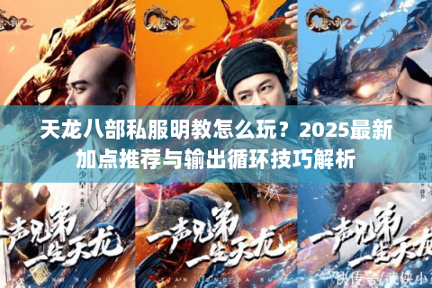 天龙八部私服明教怎么玩？2025最新加点推荐与输出循环技巧解析