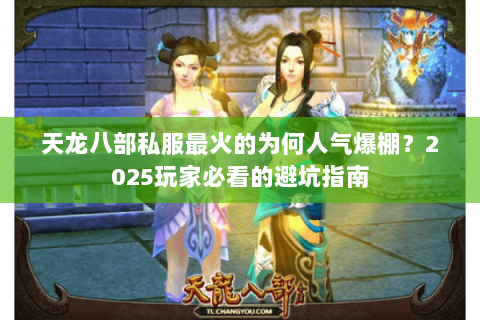 天龙八部私服最火的为何人气爆棚？2025玩家必看的避坑指南
