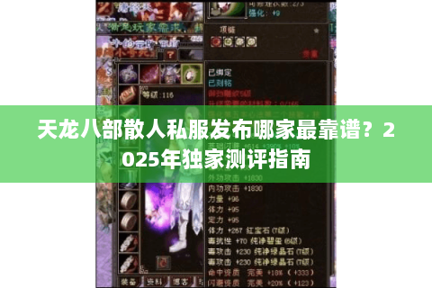 天龙八部散人私服发布哪家最靠谱?2025年独家测评指南 天龙八部散人私服发布哪家最靠谱?2025年独家测评指南