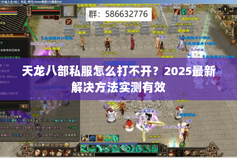 天龙八部私服怎么打不开?2025最新解决方法实测有效 天龙八部私服怎么打不开?2025最新解决方法实测有效