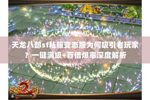 天龙八部sf私服变态服为何吸引老玩家?一键满级+百倍爆率深度解析 天龙八部sf私服变态服为何吸引老玩家?一键满级+百倍爆率深度解析