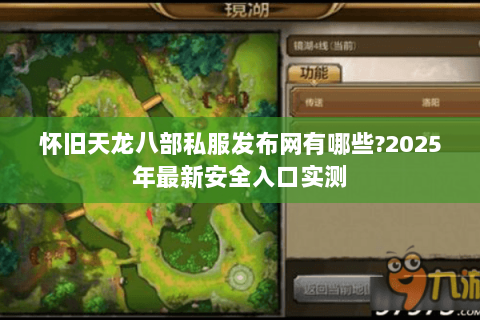 怀旧天龙八部私服发布网有哪些?2025年最新安全入口实测 怀旧天龙八部私服发布网有哪些?2025年最新安全入口实测