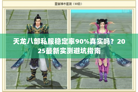 天龙八部私服稳定率90%真实吗?2025最新实测避坑指南 天龙八部私服稳定率90%真实吗?2025最新实测避坑指南