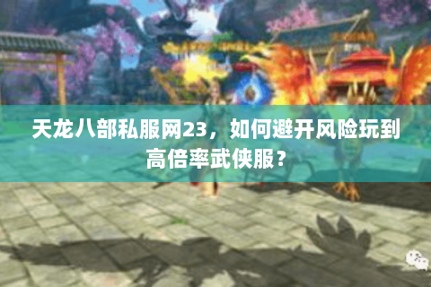天龙八部私服网23,如何避开风险玩到高倍率武侠服? 天龙八部私服网23,如何避开风险玩到高倍率武侠服?