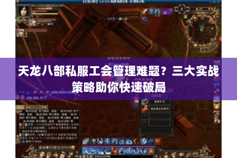 天龙八部私服工会管理难题?三大实战策略助你快速破局 天龙八部私服工会管理难题?三大实战策略助你快速破局