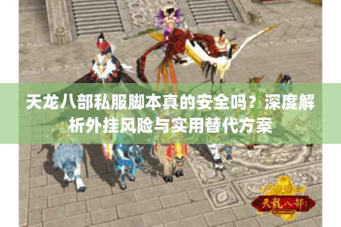 天龙八部私服脚本真的安全吗？深度解析外挂风险与实用替代方案