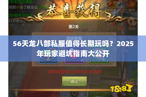 56天龙八部私服值得长期玩吗?2025年玩家避坑指南大公开 56天龙八部私服值得长期玩吗?2025年玩家避坑指南大公开