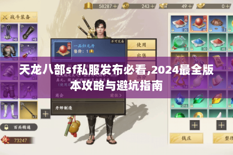 天龙八部sf私服发布必看,2024最全版本攻略与避坑指南 天龙八部sf私服发布必看,2024最全版本攻略与避坑指南