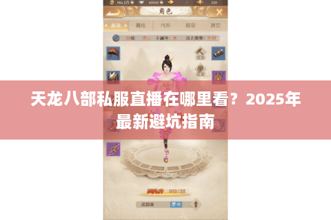 天龙八部私服直播在哪里看？2025年最新避坑指南