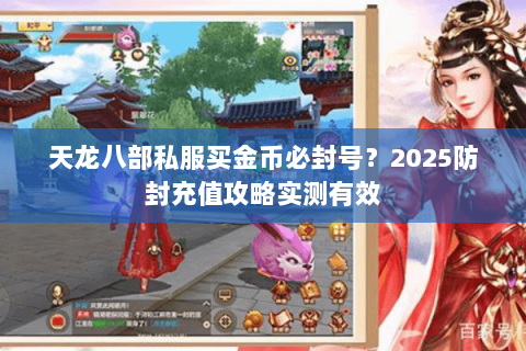 天龙八部私服买金币必封号？2025防封充值攻略实测有效