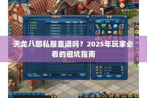 天龙八部私服靠谱吗?2025年玩家必看的避坑指南 天龙八部私服靠谱吗?2025年玩家必看的避坑指南