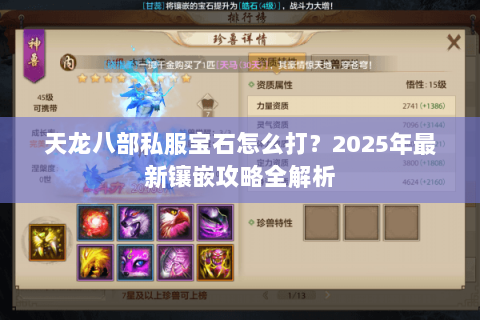 天龙八部私服宝石怎么打?2025年最新镶嵌攻略全解析 天龙八部私服宝石怎么打?2025年最新镶嵌攻略全解析