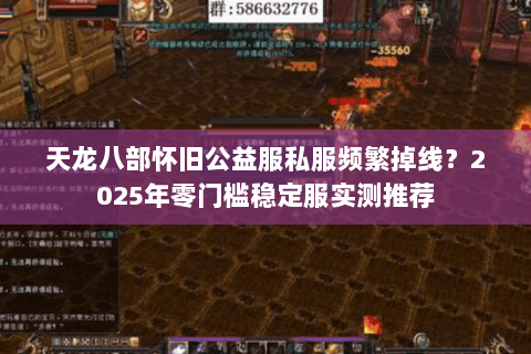 天龙八部怀旧公益服私服频繁掉线?2025年零门槛稳定服实测推荐 天龙八部怀旧公益服私服频繁掉线?2025年零门槛稳定服实测推荐