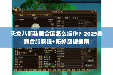 天龙八部私服合区怎么操作？2025最新合服教程+防掉数据指南