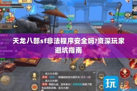 天龙八部sf非法程序安全吗?资深玩家避坑指南 天龙八部sf非法程序安全吗?资深玩家避坑指南