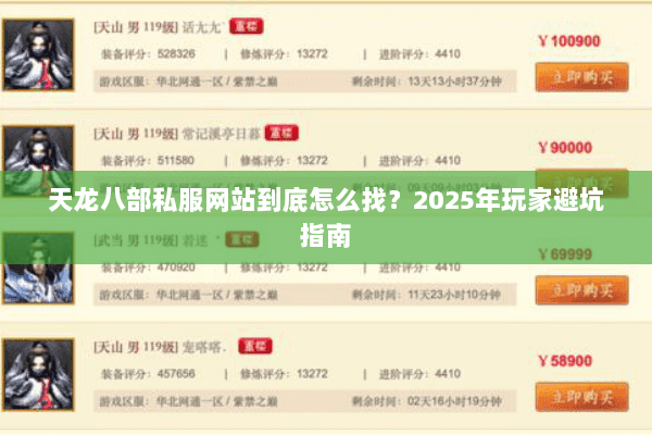 天龙八部私服网站到底怎么找?2025年玩家避坑指南 天龙八部私服网站到底怎么找?2025年玩家避坑指南