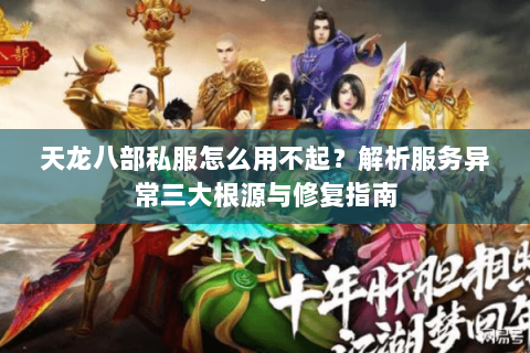 天龙八部私服怎么用不起？解析服务异常三大根源与修复指南