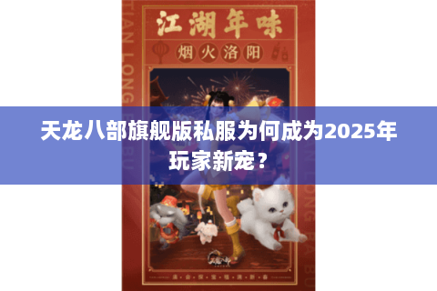 天龙八部旗舰版私服为何成为2025年玩家新宠？