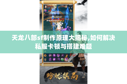天龙八部sf制作原理大揭秘,如何解决私服卡顿与搭建难题 天龙八部sf制作原理大揭秘,如何解决私服卡顿与搭建难题