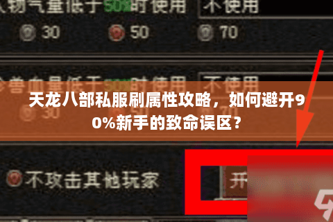 天龙八部私服刷属性攻略,如何避开90%新手的致命误区? 天龙八部私服刷属性攻略,如何避开90%新手的致命误区?