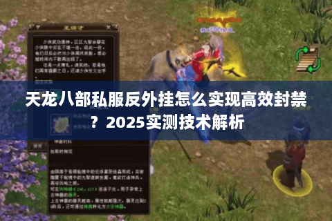 天龙八部私服反外挂怎么实现高效封禁?2025实测技术解析 天龙八部私服反外挂怎么实现高效封禁?2025实测技术解析