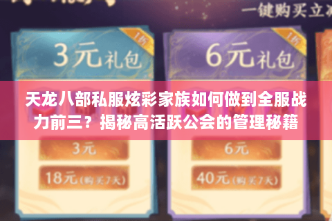 天龙八部私服炫彩家族如何做到全服战力前三?揭秘高活跃公会的管理秘籍 天龙八部私服炫彩家族如何做到全服战力前三?揭秘高活跃公会的管理秘籍