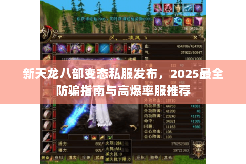 新天龙八部变态私服发布,2025最全防骗指南与高爆率服推荐 新天龙八部变态私服发布,2025最全防骗指南与高爆率服推荐
