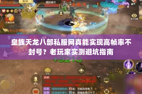 皇族天龙八部私服网真能实现高帧率不封号?老玩家实测避坑指南 皇族天龙八部私服网真能实现高帧率不封号?老玩家实测避坑指南