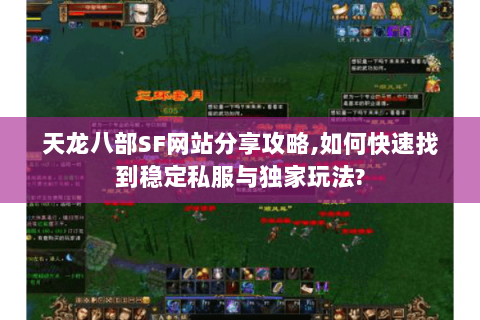 天龙八部SF网站分享攻略,如何快速找到稳定私服与独家玩法? 天龙八部SF网站分享攻略,如何快速找到稳定私服与独家玩法?