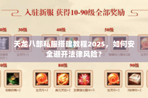 天龙八部私服搭建教程2025,如何安全避开法律风险? 天龙八部私服搭建教程2025,如何安全避开法律风险?