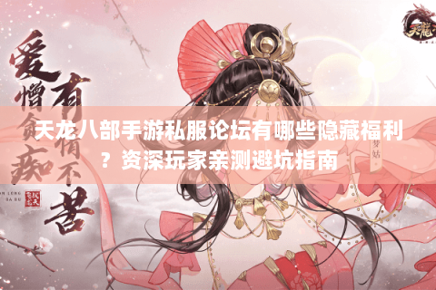 天龙八部手游私服论坛有哪些隐藏福利？资深玩家亲测避坑指南