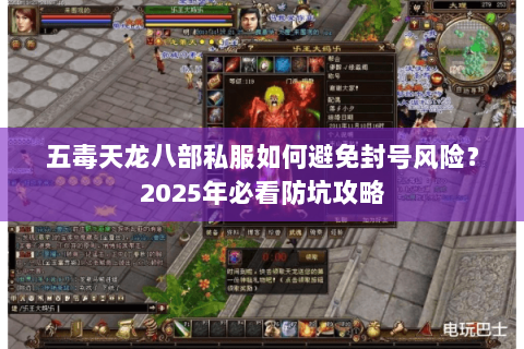 五毒天龙八部私服如何避免封号风险?2025年必看防坑攻略 五毒天龙八部私服如何避免封号风险?2025年必看防坑攻略